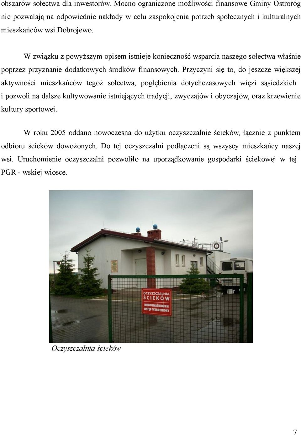 W związku z powyższym opisem istnieje konieczność wsparcia naszego sołectwa właśnie poprzez przyznanie dodatkowych środków finansowych.