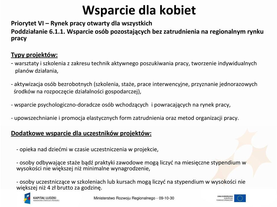 działania, - aktywizacja osób bezrobotnych (szkolenia, staże, prace interwencyjne, przyznanie jednorazowych środków na rozpoczęcie działalności gospodarczej), - wsparcie psychologiczno-doradcze osób