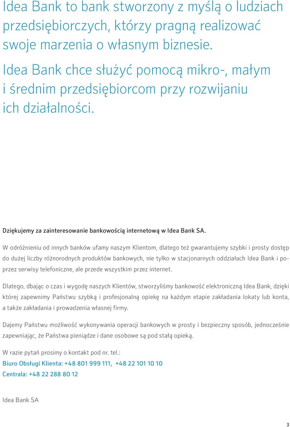 W odróżnieniu od innych banków ufamy naszym Klientom, dlatego też gwarantujemy szybki i prosty dostęp do dużej liczby różnorodnych produktów bankowych, nie tylko w stacjonarnych oddziałach Idea Bank