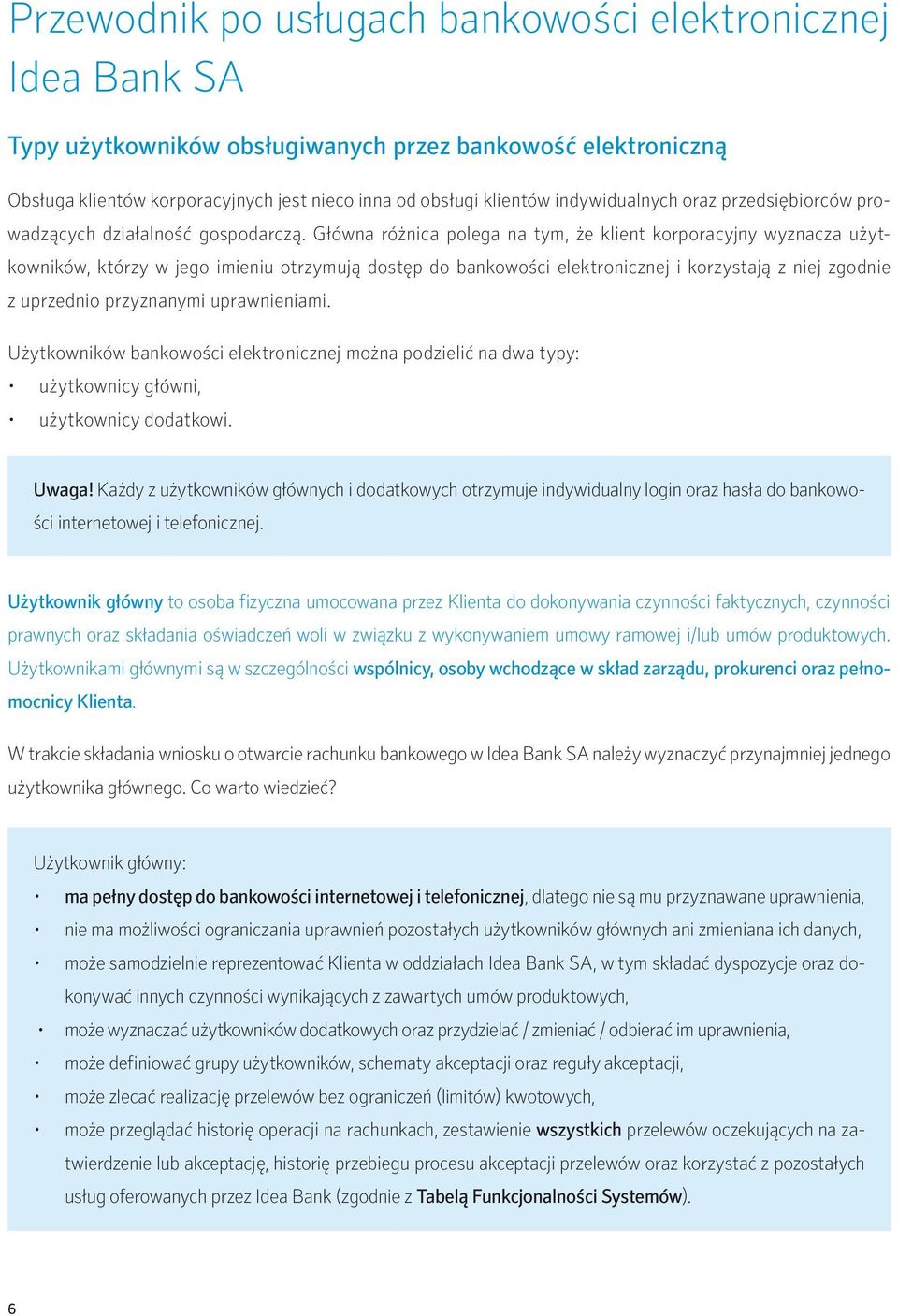 Główna różnica polega na tym, że klient korporacyjny wyznacza użytkowników, którzy w jego imieniu otrzymują dostęp do bankowości elektronicznej i korzystają z niej zgodnie z uprzednio przyznanymi