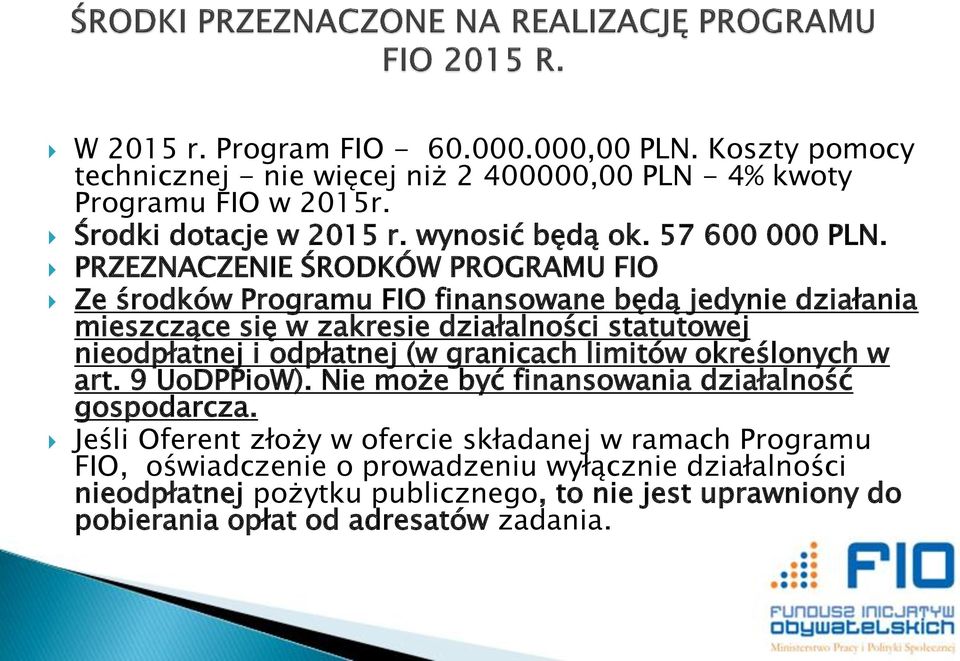 PRZEZNACZENIE ŚRODKÓW PROGRAMU FIO Ze środków Programu FIO finansowane będą jedynie działania mieszczące się w zakresie działalności statutowej nieodpłatnej i odpłatnej