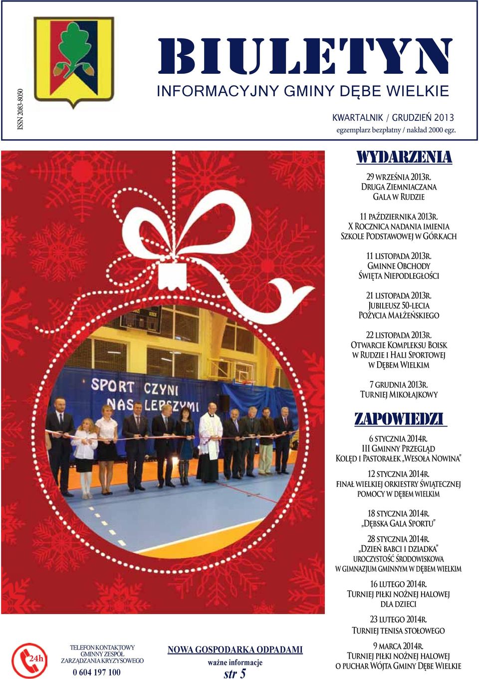 Jubileusz 50-lecia pożycia małżeńskiego 22 listopada 2013r. otwarcie kompleksu boisk w rudzie i hali Sportowej w dębem wielkim 7 grudnia 2013r. Turniej mikołajkowy ZAPOWIEDZI 6 stycznia 2014r.