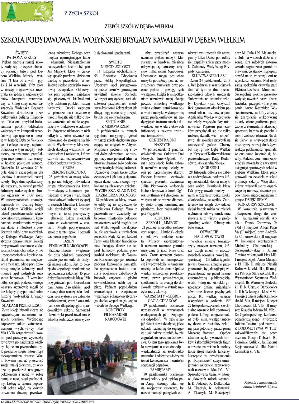 Minęły właśnie 74 lata od chwili, gdy 13 i 14 września 1939 roku w naszej miejscowości rozegrała się jedna z najcięższych bitew kampanii wrześniowej, w której swój udział zaznaczyła Wołyńska Brygada