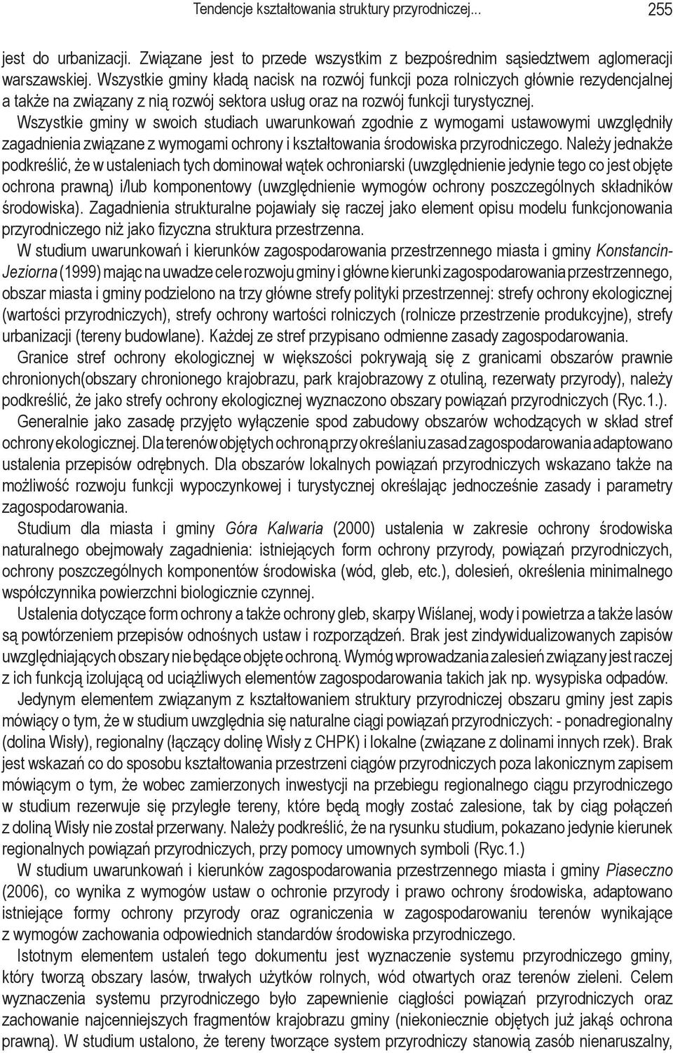 Wszystkie gminy w swoich studiach uwarunkowań zgodnie z wymogami ustawowymi uwzględniły zagadnienia związane z wymogami ochrony i kształtowania środowiska przyrodniczego.
