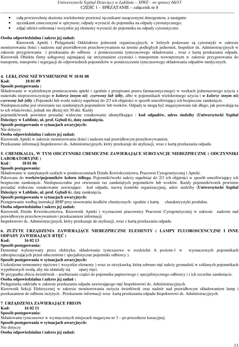 Kierownik Apteki i Pielęgniarki Oddziałowe jednostek organizacyjnych, w których podawane są cytostatyki w zakresie monitorowania ilości i nadzoru nad prawidłowym przechowywaniem na terenie podległych