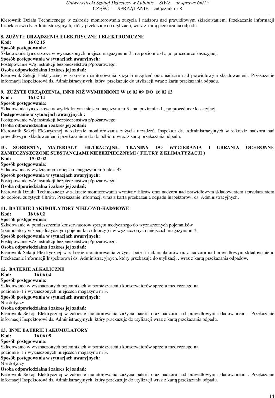 ZUŻYTE URZĄDZENIA ELEKTRYCZNE I ELEKTRONICZNE Kod: 16 02 15 Składowanie tymczasowe w wyznaczonych miejscu magazynu nr 3, na poziomie -1., po procedurze kasacyjnej.