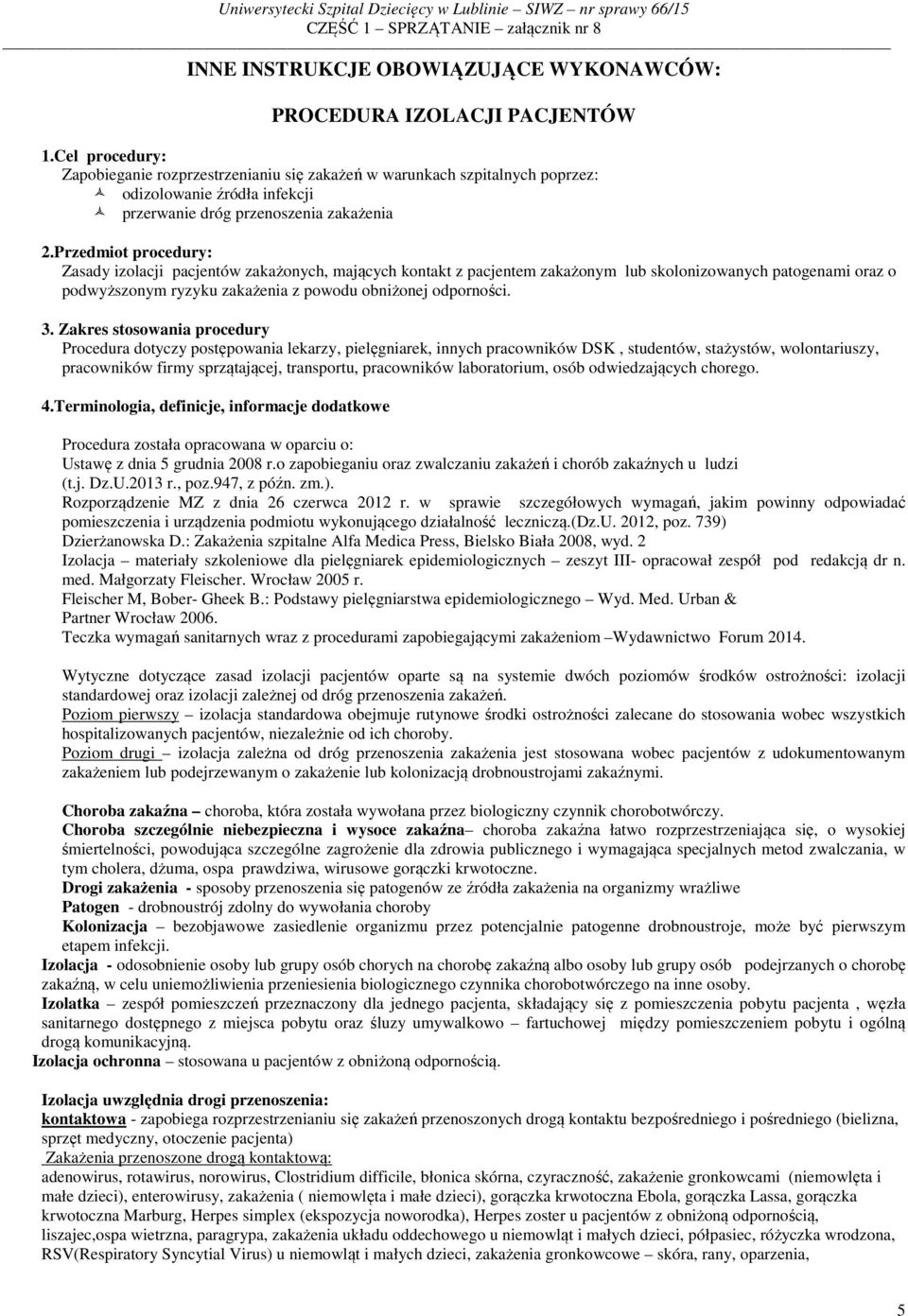 Przedmiot procedury: Zasady izolacji pacjentów zakażonych, mających kontakt z pacjentem zakażonym lub skolonizowanych patogenami oraz o podwyższonym ryzyku zakażenia z powodu obniżonej odporności. 3.