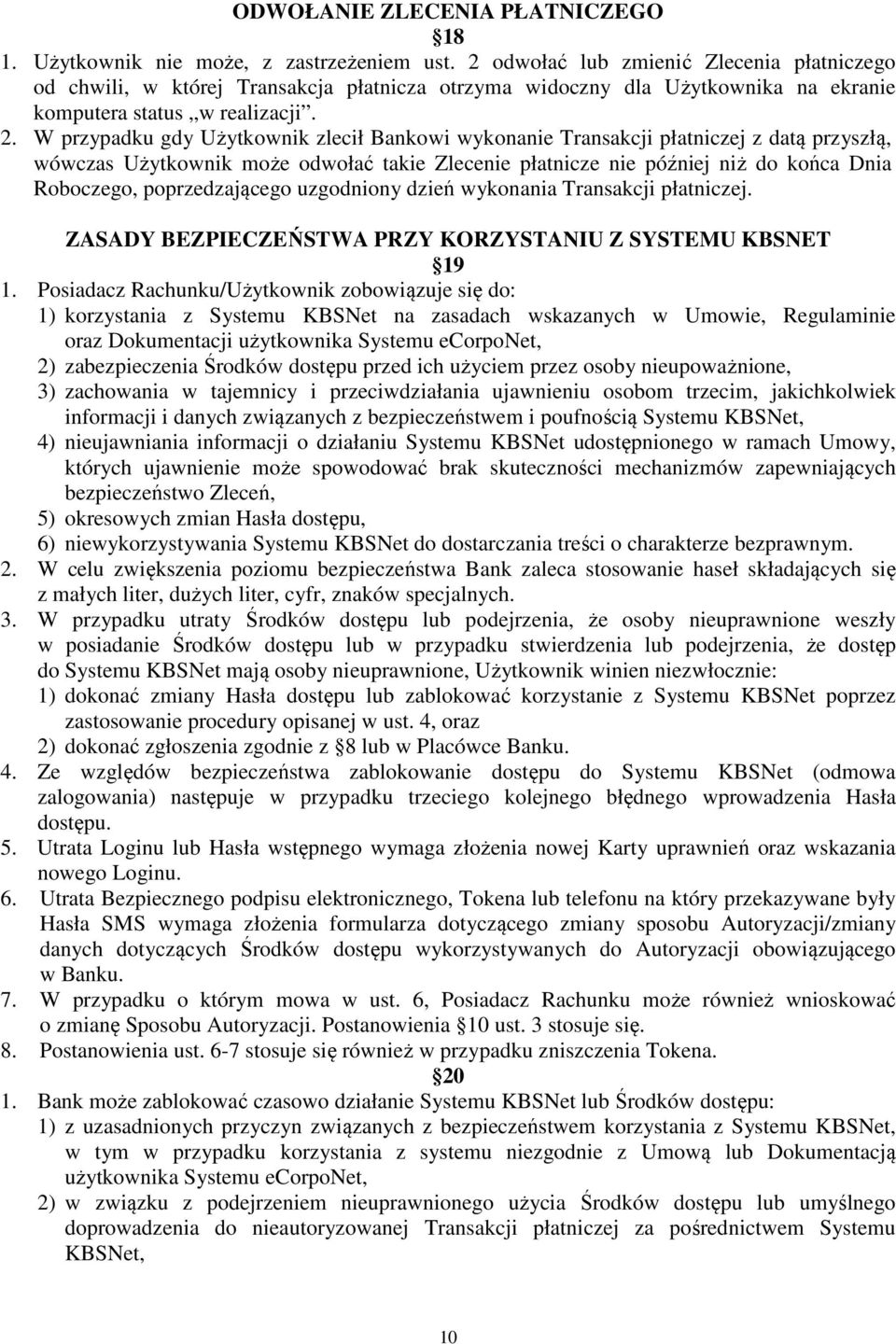 W przypadku gdy Użytkownik zlecił Bankowi wykonanie Transakcji płatniczej z datą przyszłą, wówczas Użytkownik może odwołać takie Zlecenie płatnicze nie później niż do końca Dnia Roboczego,