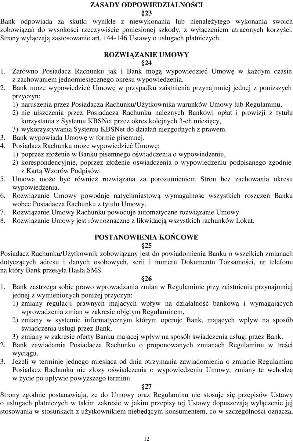 Zarówno Posiadacz Rachunku jak i Bank mogą wypowiedzieć Umowę w każdym czasie z zachowaniem jednomiesięcznego okresu wypowiedzenia. 2.
