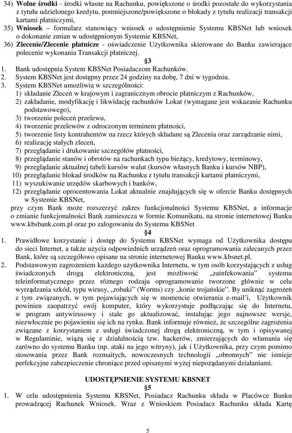 Użytkownika skierowane do Banku zawierające polecenie wykonania Transakcji płatniczej. 3 1. Bank udostępnia System KBSNet Posiadaczom Rachunków. 2.