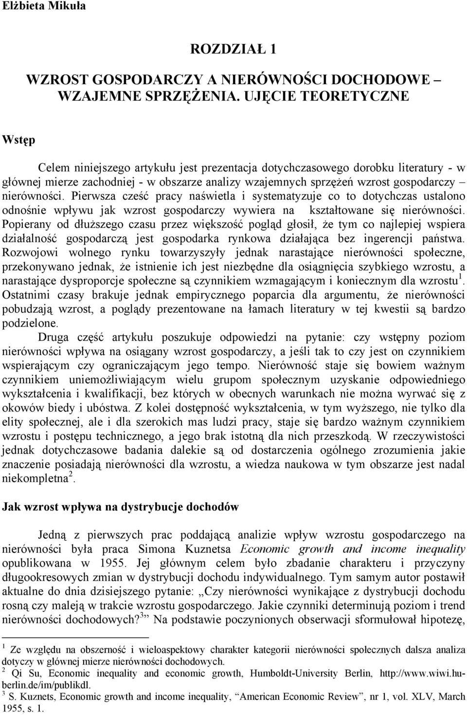 nierówności. Pierwsza cześć pracy naświetla i systematyzuje co to dotychczas ustalono odnośnie wpływu jak wzrost gospodarczy wywiera na kształtowane się nierówności.