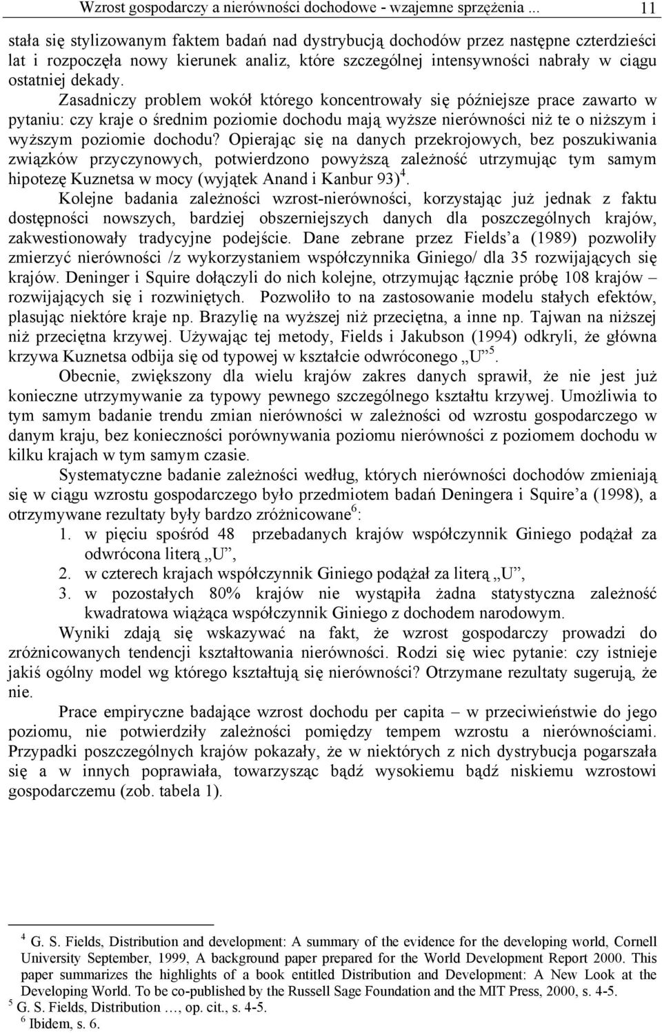 Zasadniczy problem wokół którego koncentrowały się późniejsze prace zawarto w pytaniu: czy kraje o średnim poziomie dochodu mają wyższe nierówności niż te o niższym i wyższym poziomie dochodu?