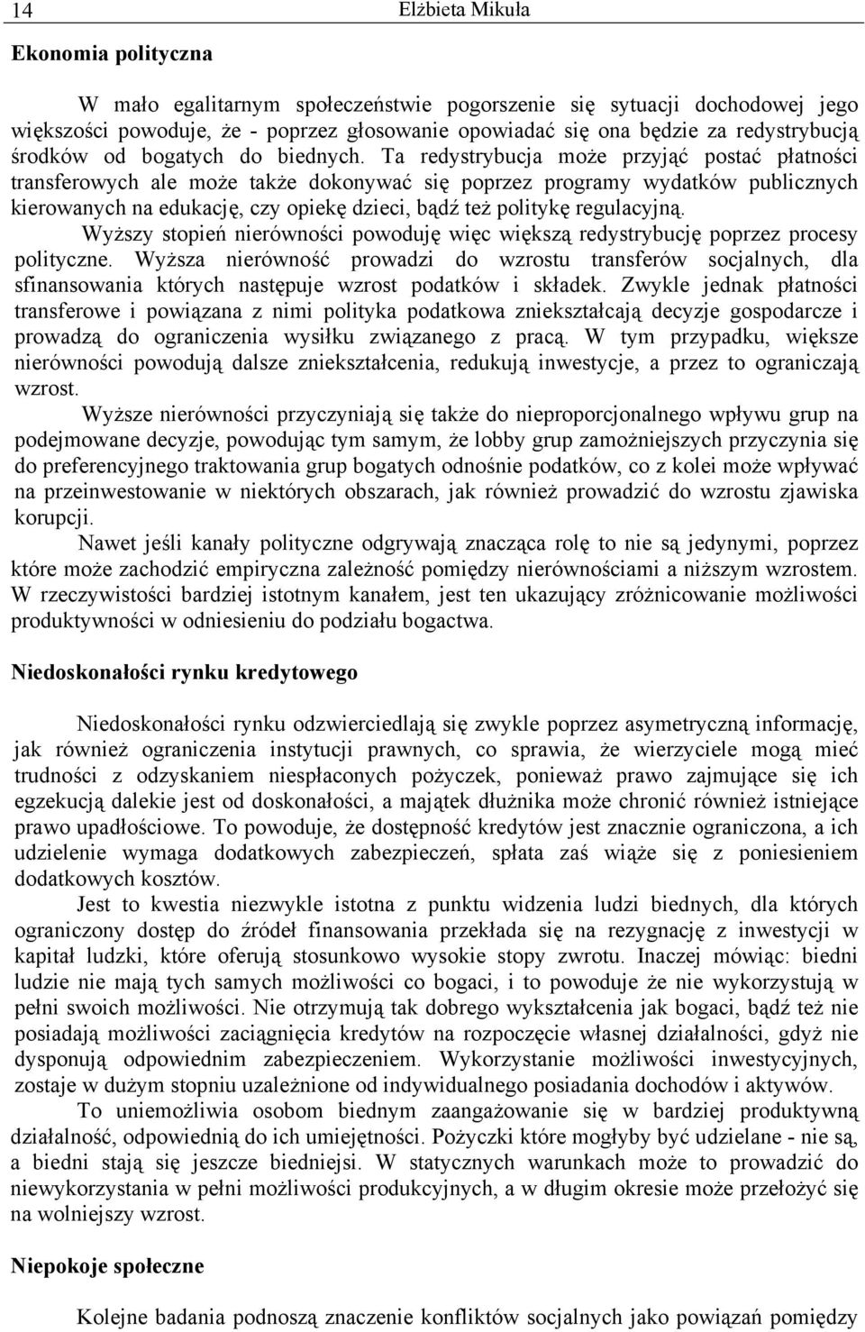 Ta redystrybucja może przyjąć postać płatności transferowych ale może także dokonywać się poprzez programy wydatków publicznych kierowanych na edukację, czy opiekę dzieci, bądź też politykę