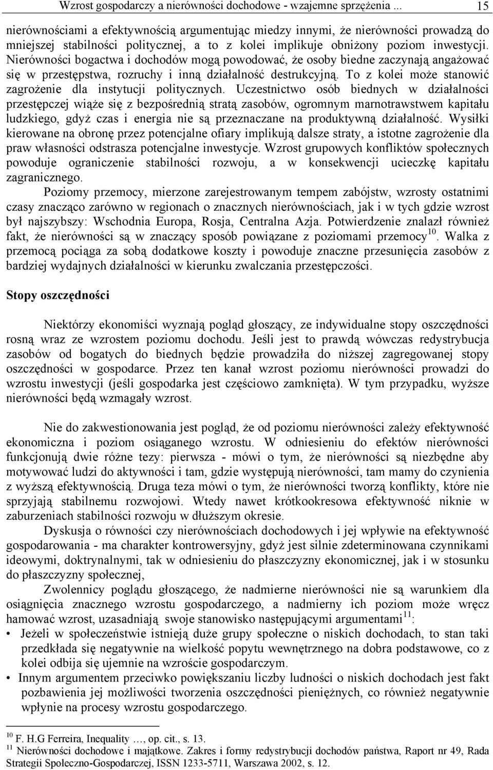 Nierówności bogactwa i dochodów mogą powodować, że osoby biedne zaczynają angażować się w przestępstwa, rozruchy i inną działalność destrukcyjną.