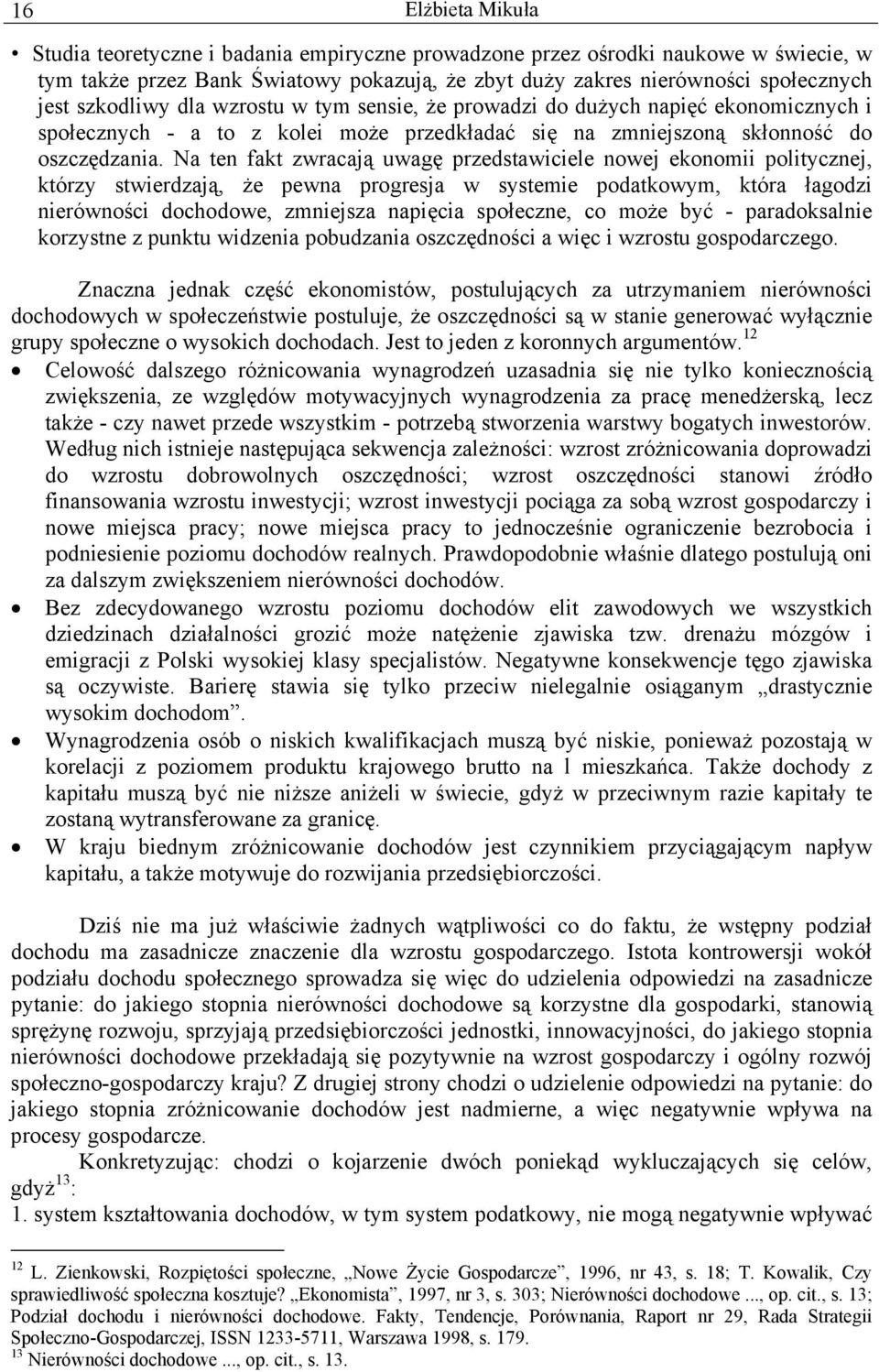 Na ten fakt zwracają uwagę przedstawiciele nowej ekonomii politycznej, którzy stwierdzają, że pewna progresja w systemie podatkowym, która łagodzi nierówności dochodowe, zmniejsza napięcia społeczne,