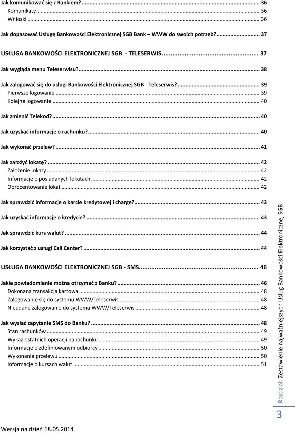 ... 38 Jak zalogować się do usługi Bankowości Elektronicznej SGB - Teleserwis?... 39 Pierwsze logowanie... 39 Kolejne logowanie... 40 Jak zmienić Telekod?... 40 Jak uzyskać informacje o rachunku?