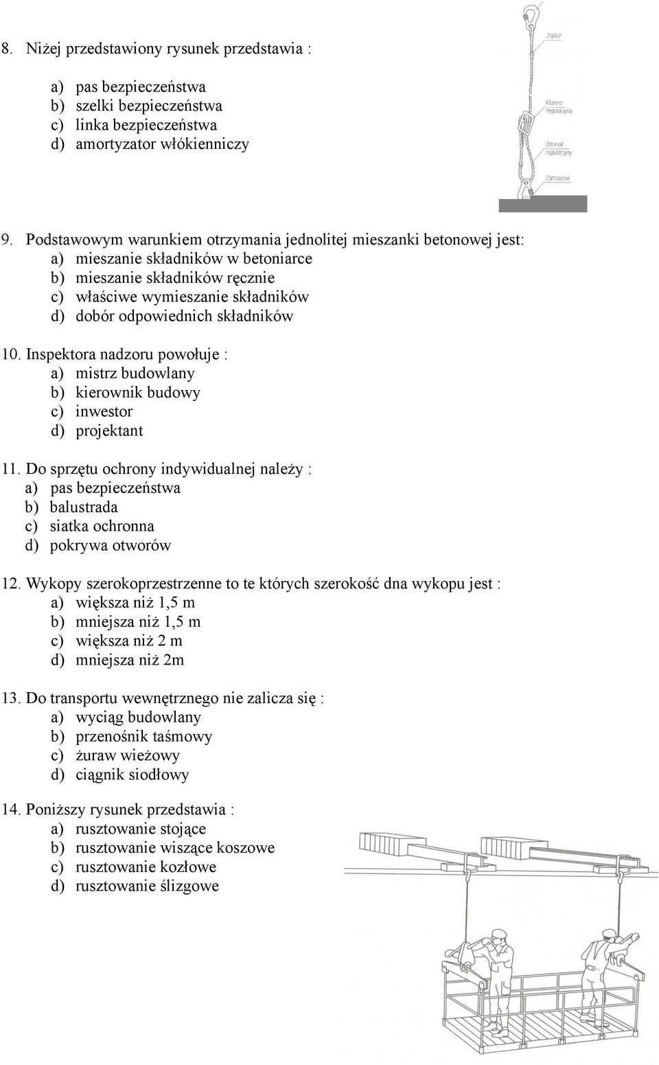 Inspektor nzoru powołuje : ) mistrz uowlny ) kierownik uowy ) inwestor ) projektnt 11. Do sprzętu ohrony inywiulnej nleży : ) ps ezpiezeństw ) lustr ) sitk ohronn ) pokryw otworów 12.