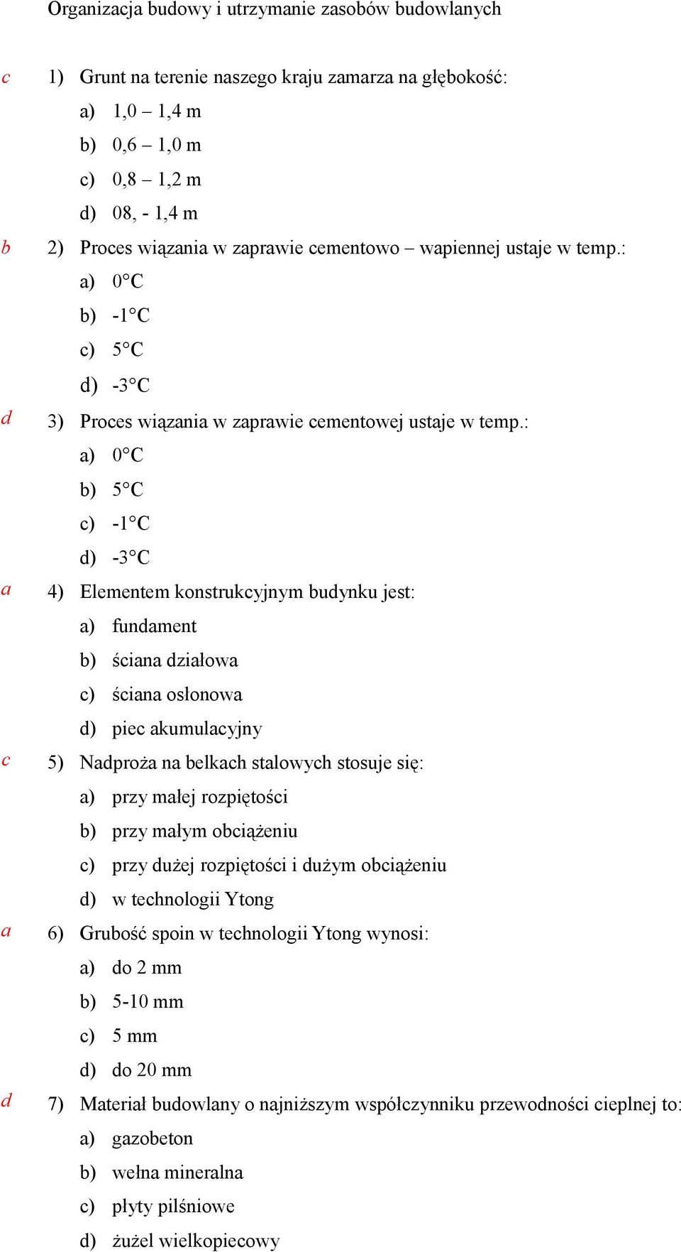 : ) 0 C ) 5 C ) -1 C ) -3 C 4) Elementem konstrukyjnym uynku jest: ) funment ) śin ziłow ) śin osłonow ) pie kumulyjny 5) Nproż n elkh stlowyh stosuje się: ) przy młej rozpiętośi )