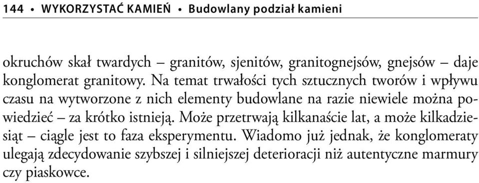 Na temat trwałości tych sztucznych tworów i wpływu czasu na wytworzone z nich elementy budowlane na razie niewiele można