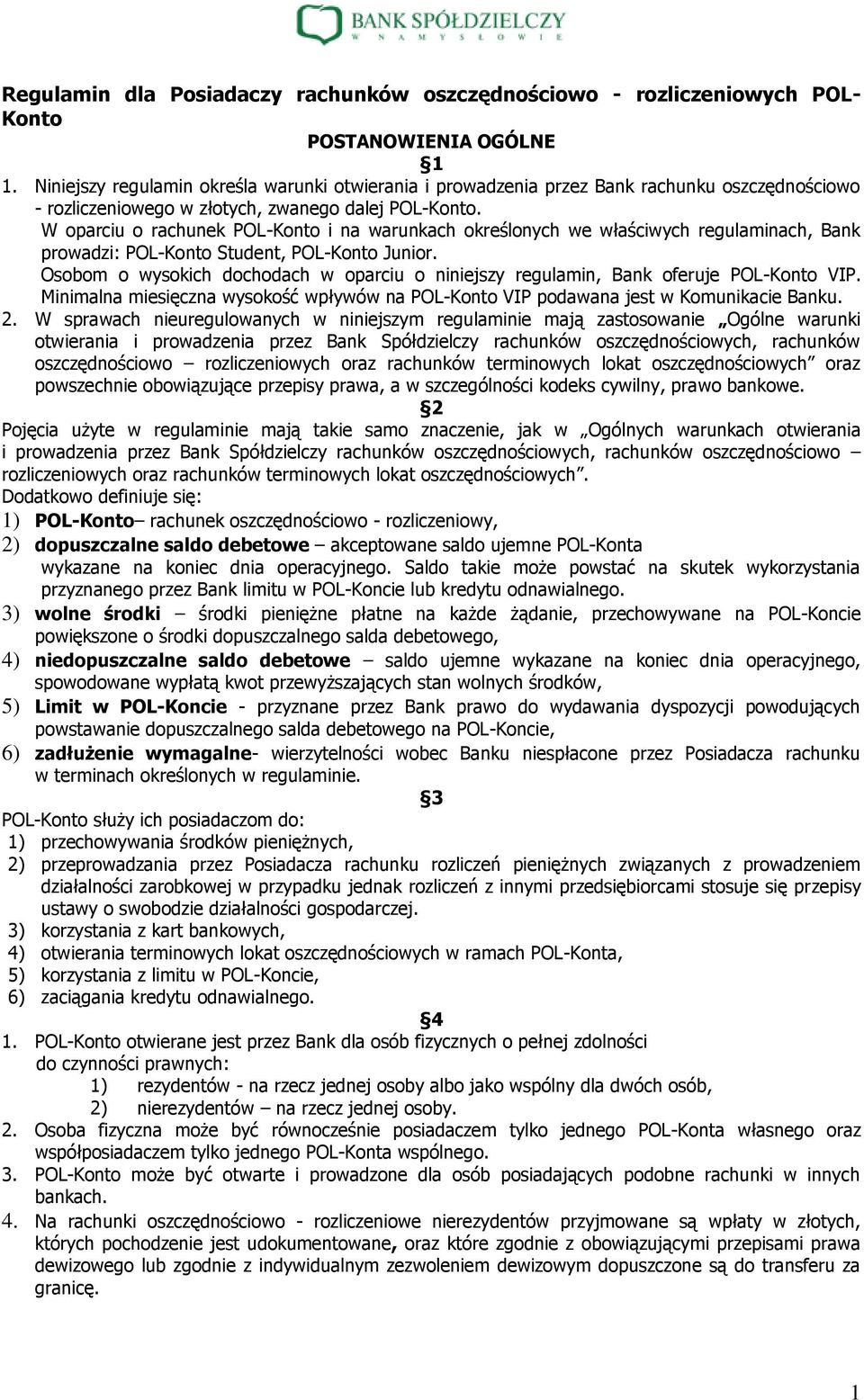 W oparciu o rachunek POL-Konto i na warunkach określonych we właściwych regulaminach, Bank prowadzi: POL-Konto Student, POL-Konto Junior.