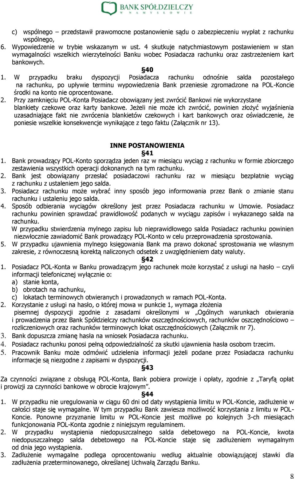 W przypadku braku dyspozycji Posiadacza rachunku odnośnie salda pozostałego na rachunku, po upływie terminu wypowiedzenia Bank przeniesie zgromadzone na POL-Koncie środki na konto nie oprocentowane.