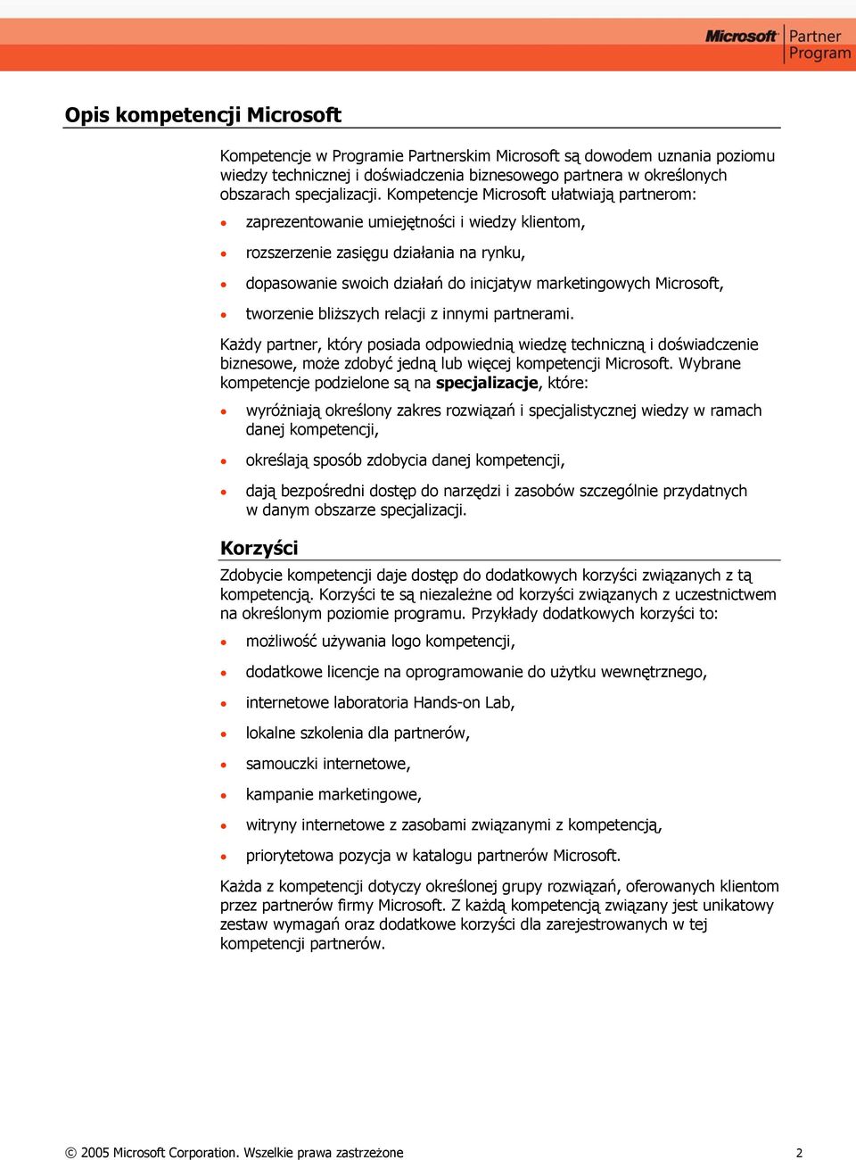 tworzenie bliższych relacji z innymi partnerami. Każdy partner, który posiada odpowiednią wiedzę techniczną i doświadczenie biznesowe, może zdobyć jedną lub więcej kompetencji Microsoft.