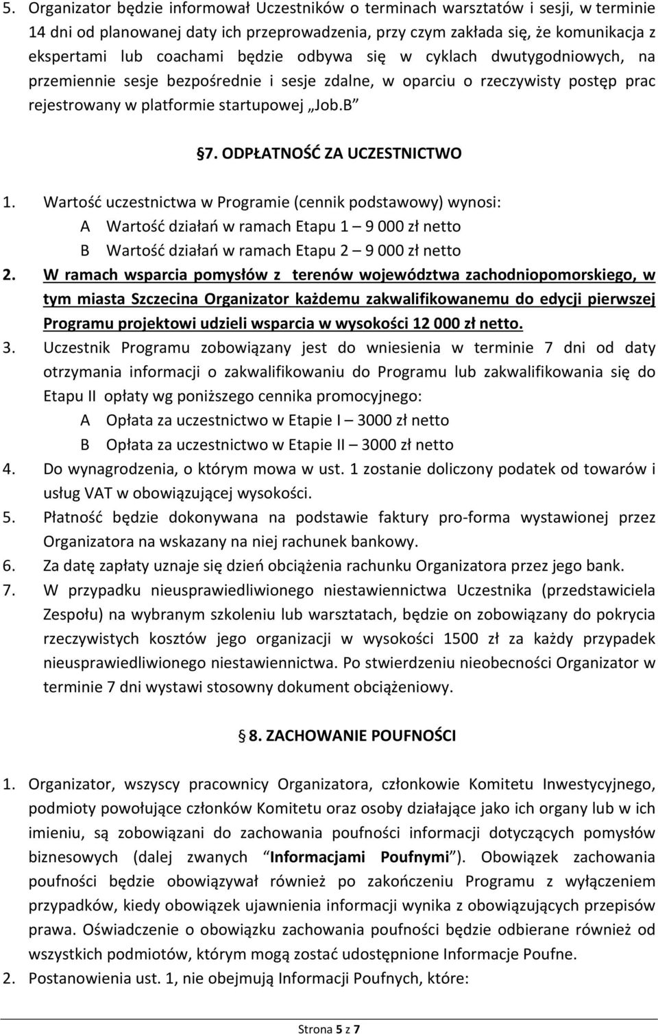 ODPŁATNOŚĆ ZA UCZESTNICTWO 1. Wartość uczestnictwa w Programie (cennik podstawowy) wynosi: A Wartość działań w ramach Etapu 1 9 000 zł netto B Wartość działań w ramach Etapu 2 9 000 zł netto 2.