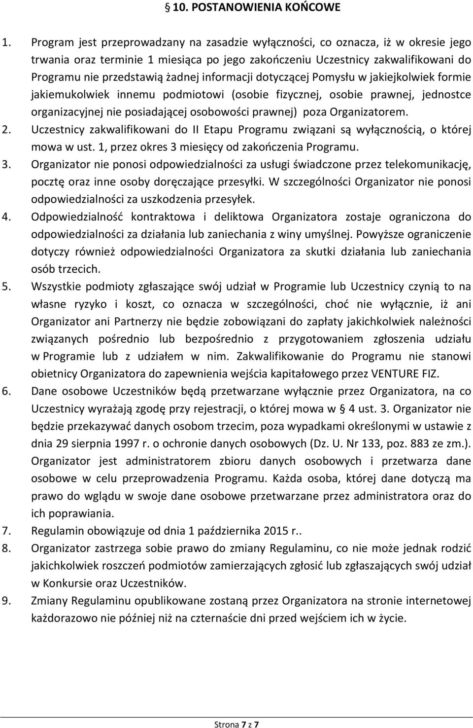 informacji dotyczącej Pomysłu w jakiejkolwiek formie jakiemukolwiek innemu podmiotowi (osobie fizycznej, osobie prawnej, jednostce organizacyjnej nie posiadającej osobowości prawnej) poza