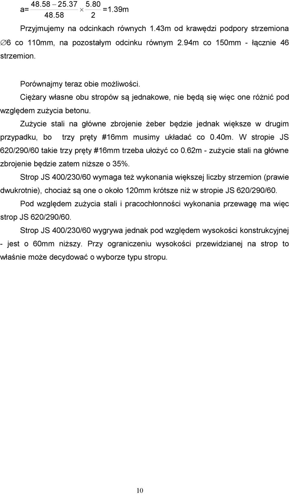 Zużycie stali na główne zbrojenie żeber będzie jednak większe w drugim przypadku, bo trzy pręty #16mm musimy układać co 0.40m. W stropie JS /290/60 takie trzy pręty #16mm trzeba ułożyć co 0.