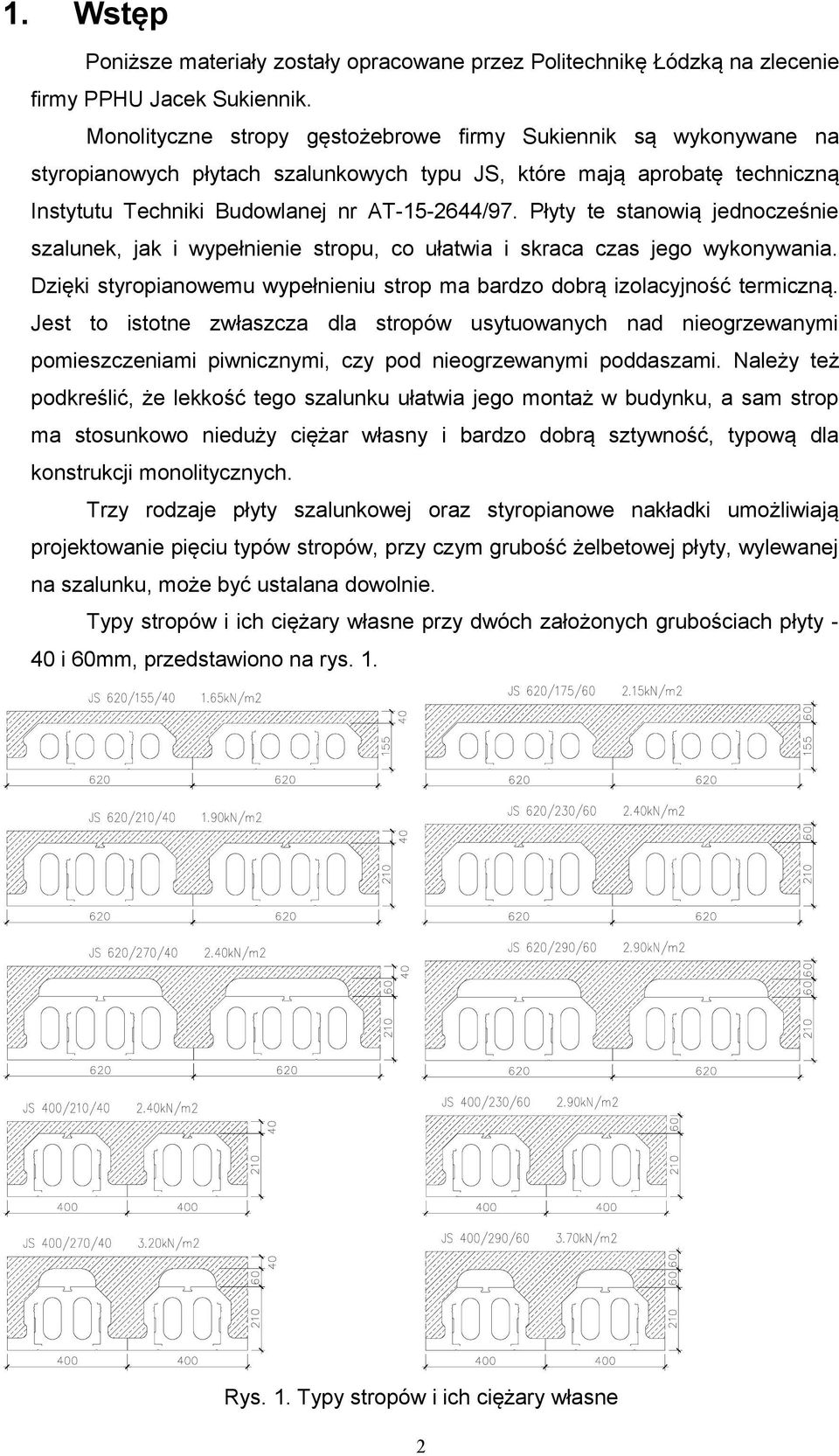 Płyty te stanowią jednocześnie szalunek, jak i wypełnienie stropu, co ułatwia i skraca czas jego wykonywania. Dzięki styropianowemu wypełnieniu strop ma bardzo dobrą izolacyjność termiczną.
