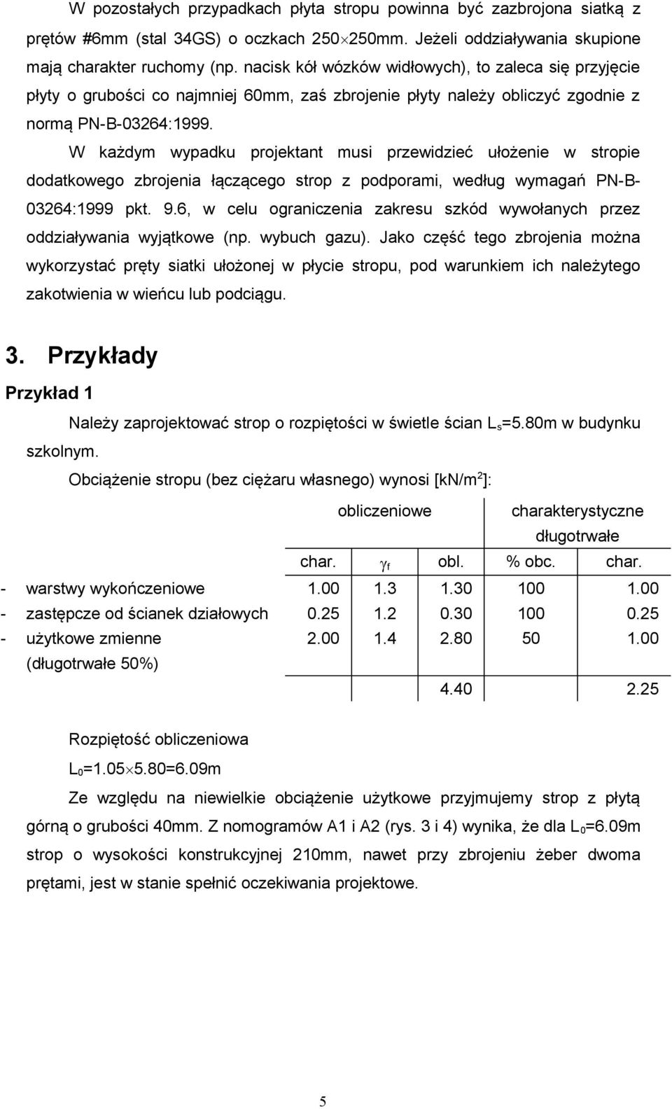 W każdym wypadku projektant musi przewidzieć ułożenie w stropie dodatkowego zbrojenia łączącego strop z podporami, według wymagań PN-B- 03264:1999 pkt. 9.