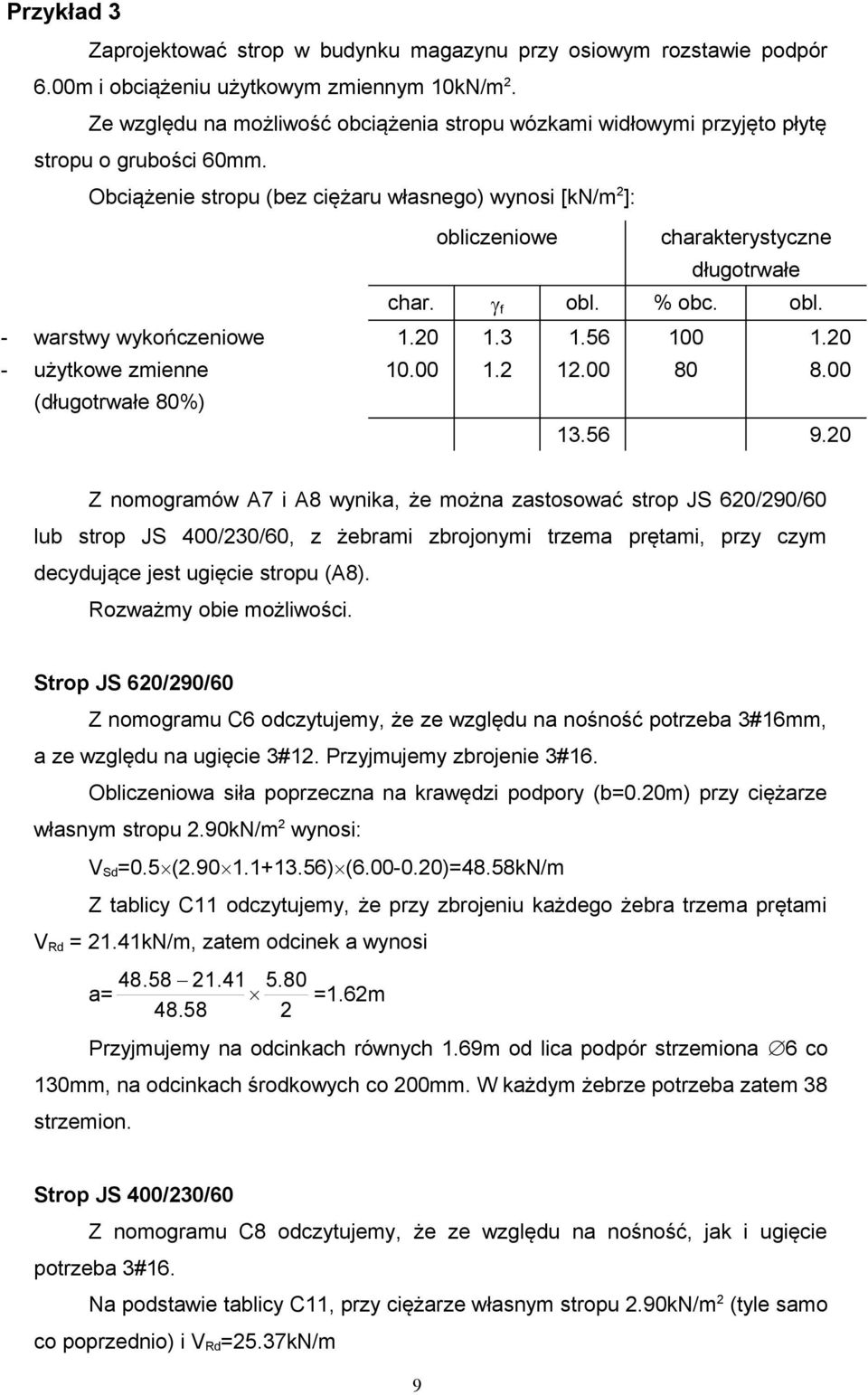 Obciążenie stropu (bez ciężaru własnego) wynosi [kn/m 2 ]: obliczeniowe charakterystyczne długotrwałe char. f obl. % obc. obl. - warstwy wykończeniowe 1.20 1.3 1.56 100 1.20 - użytkowe zmienne 10.