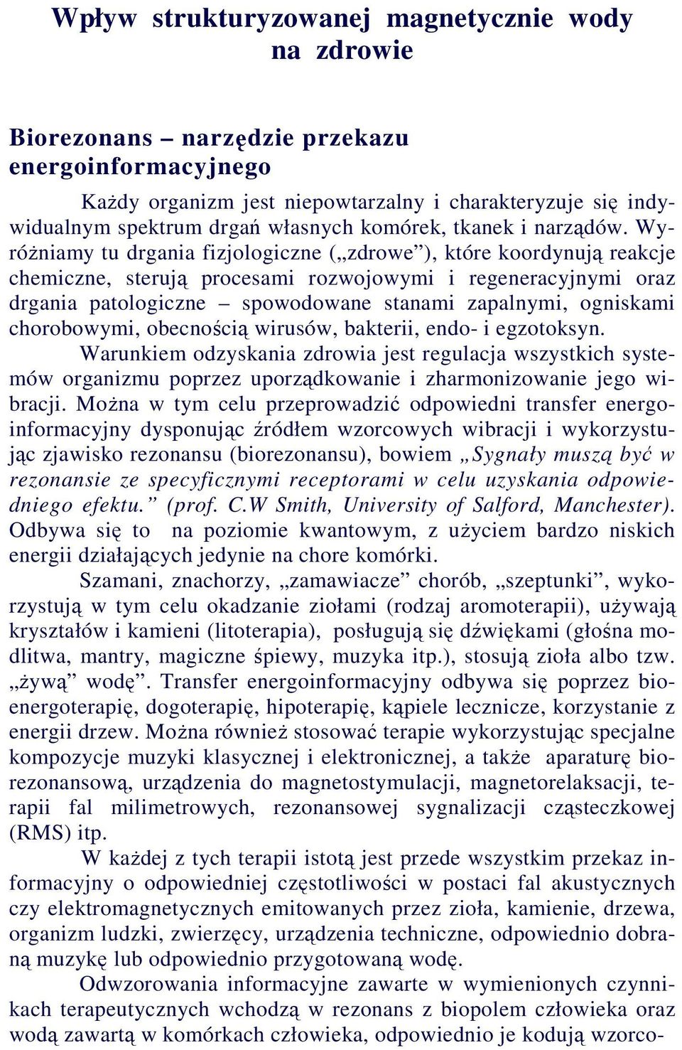 WyróŜniamy tu drgania fizjologiczne ( zdrowe ), które koordynują reakcje chemiczne, sterują procesami rozwojowymi i regeneracyjnymi oraz drgania patologiczne spowodowane stanami zapalnymi, ogniskami