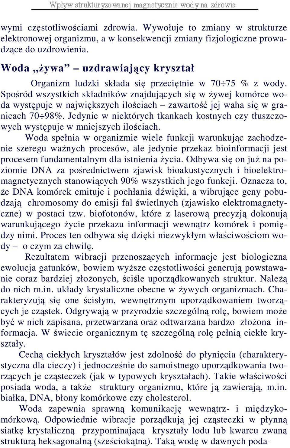 Spośród wszystkich składników znajdujących się w Ŝywej komórce woda występuje w największych ilościach zawartość jej waha się w granicach 70 98%.