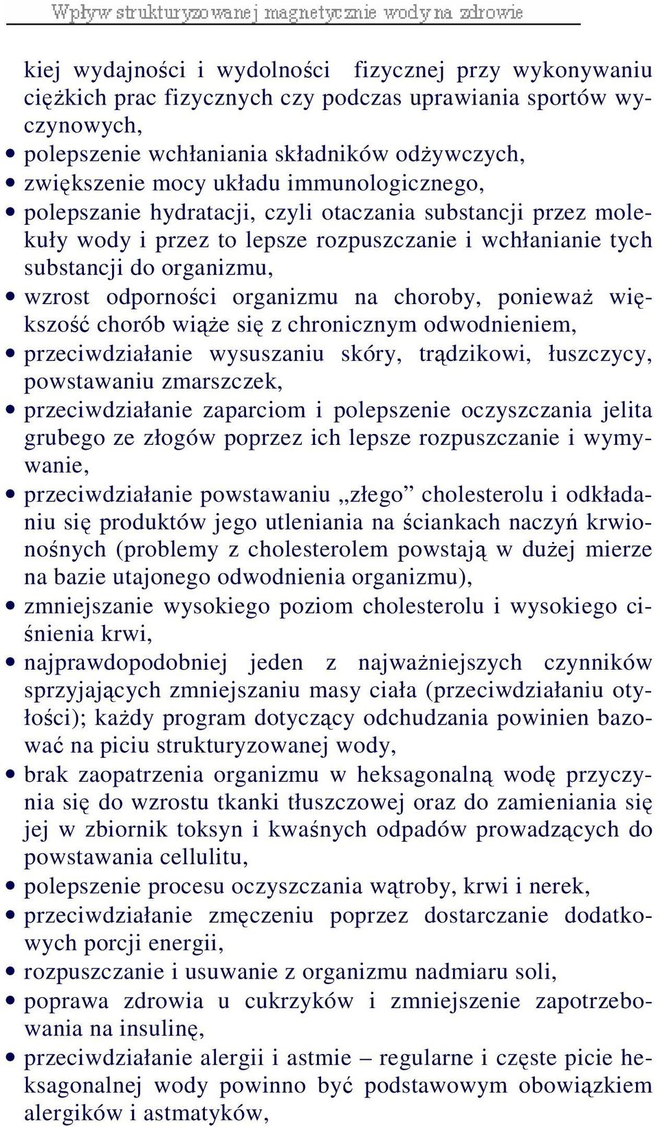 choroby, poniewaŝ większość chorób wiąŝe się z chronicznym odwodnieniem, przeciwdziałanie wysuszaniu skóry, trądzikowi, łuszczycy, powstawaniu zmarszczek, przeciwdziałanie zaparciom i polepszenie