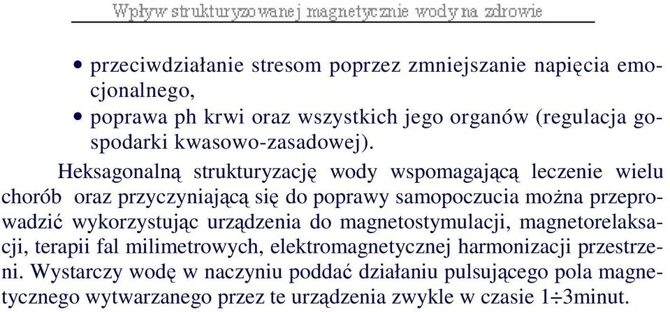 Heksagonalną strukturyzację wody wspomagającą leczenie wielu chorób oraz przyczyniającą się do poprawy samopoczucia moŝna przeprowadzić