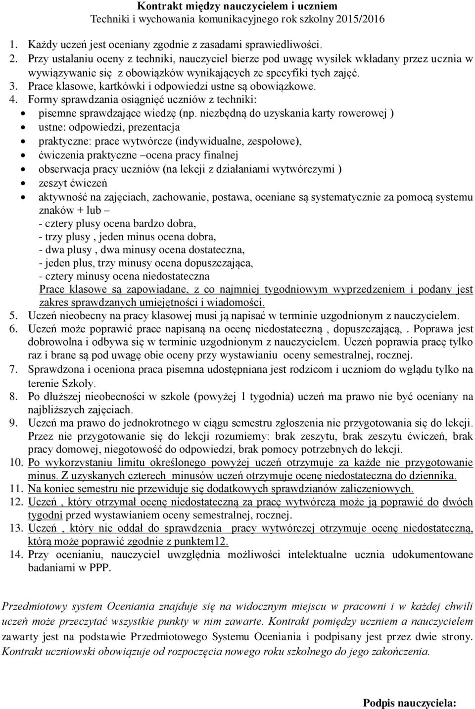 Przy ustalaniu oceny z techniki, nauczyciel bierze pod uwagę wysiłek wkładany przez ucznia w wywiązywanie się z obowiązków wynikających ze specyfiki tych zajęć. 3.