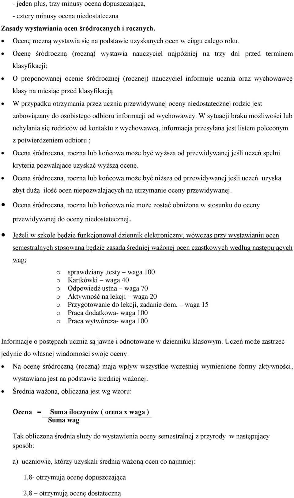 Ocenę śródroczną (roczną) wystawia nauczyciel najpóźniej na trzy dni przed terminem klasyfikacji; O proponowanej ocenie śródrocznej (rocznej) nauczyciel informuje ucznia oraz wychowawcę klasy na