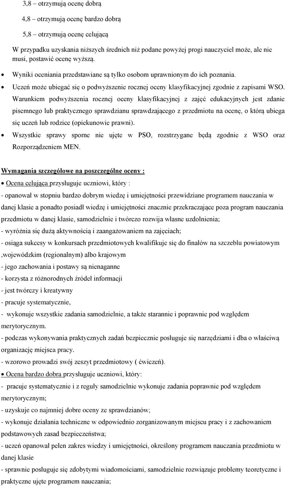 Warunkiem podwyższenia rocznej oceny klasyfikacyjnej z zajęć edukacyjnych jest zdanie pisemnego lub praktycznego sprawdzianu sprawdzającego z przedmiotu na ocenę, o którą ubiega się uczeń lub rodzice