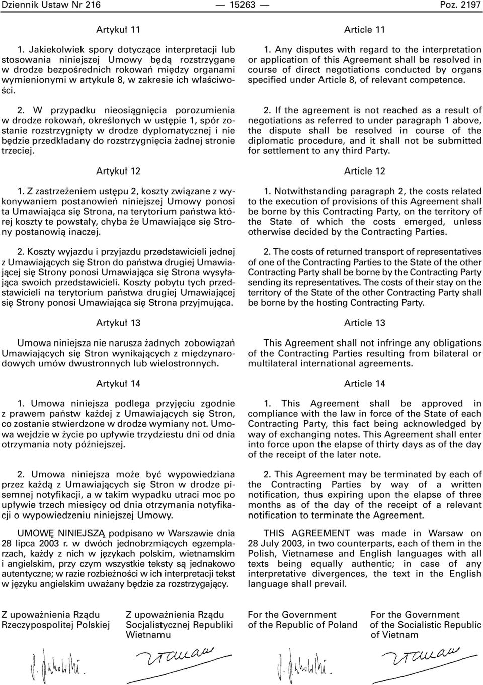 W przypadku nieosiàgni cia porozumienia w drodze rokowaƒ, okreêlonych w ust pie 1, spór zostanie rozstrzygni ty w drodze dyplomatycznej i nie b dzie przedk adany do rozstrzygni cia adnej stronie