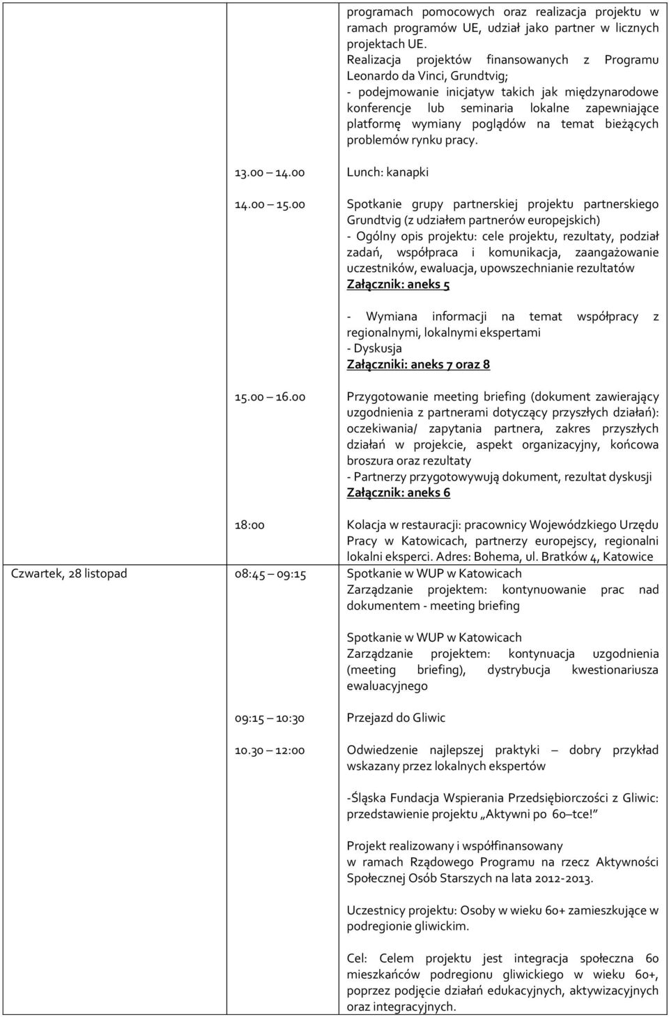 poglądów na temat bieżących problemów rynku pracy. 13.00 14.00 14.00 15.