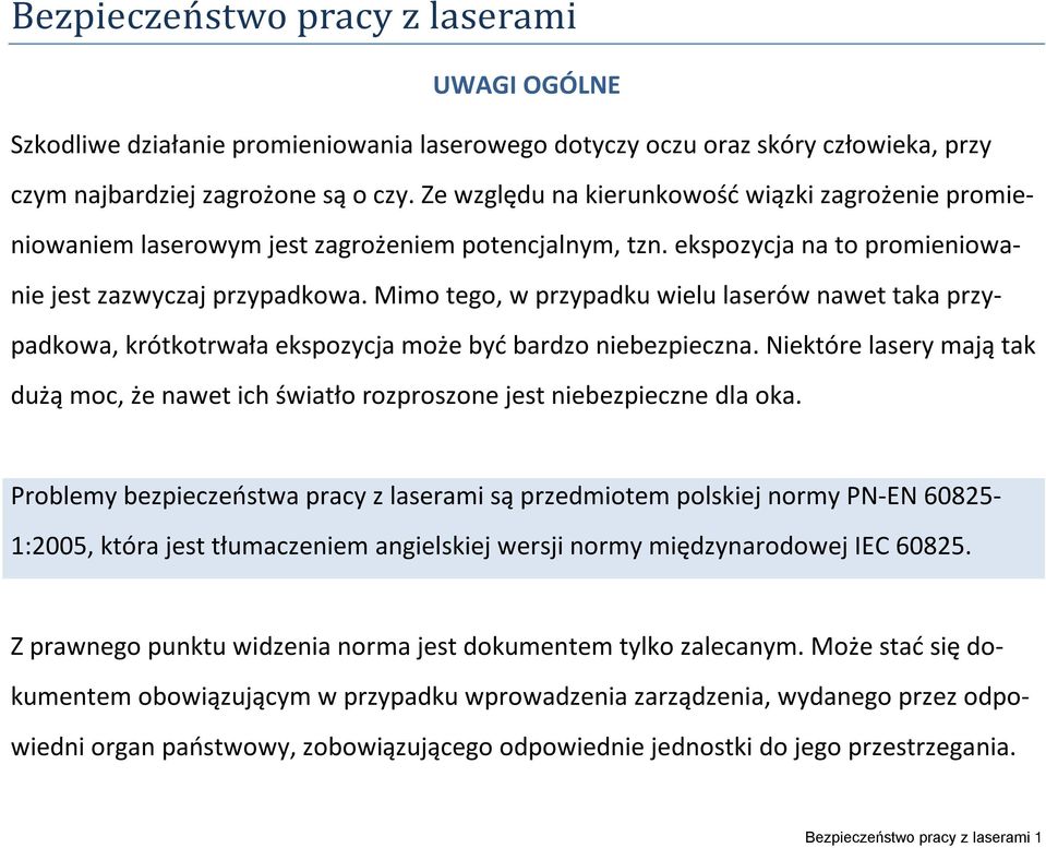 Mimo tego, w przypadku wielu laserów nawet taka przypadkowa, krótkotrwała ekspozycja może być bardzo niebezpieczna.