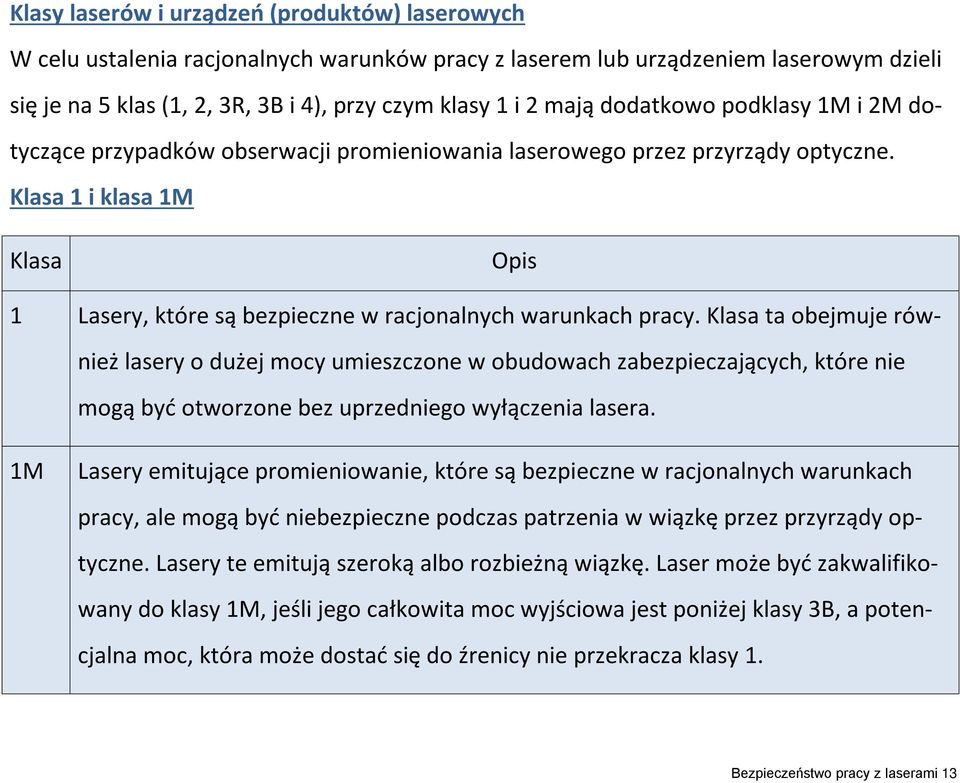 Klasa 1 i klasa 1M Klasa Opis 1 Lasery, które są bezpieczne w racjonalnych warunkach pracy.