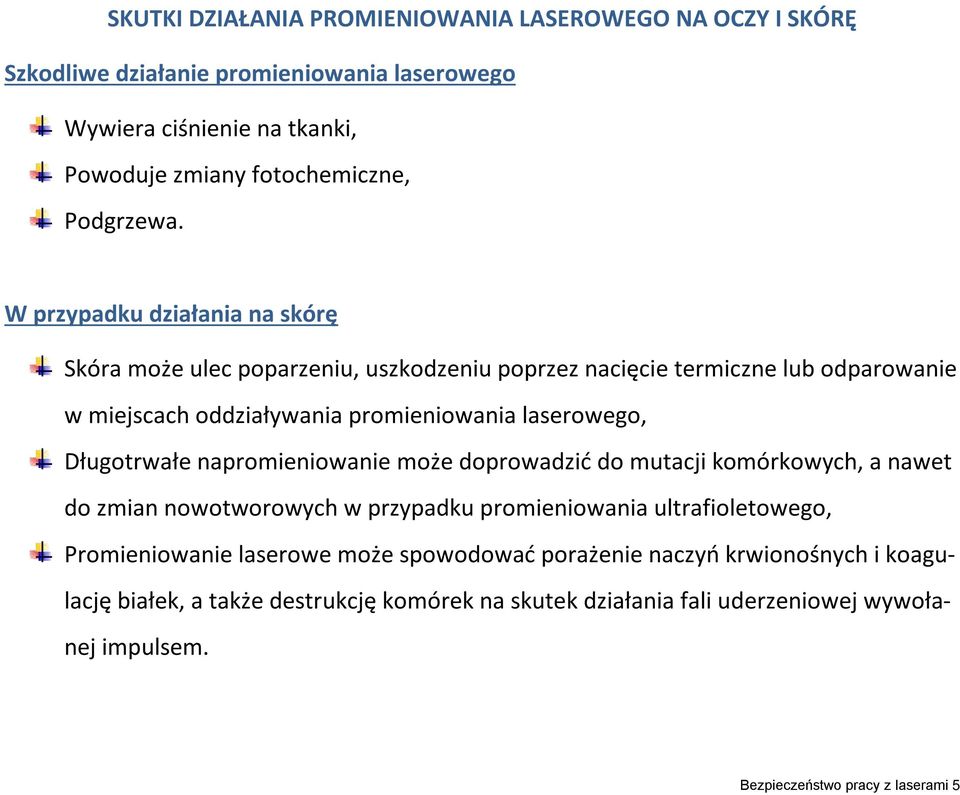 Długotrwałe napromieniowanie może doprowadzić do mutacji komórkowych, a nawet do zmian nowotworowych w przypadku promieniowania ultrafioletowego, Promieniowanie laserowe może