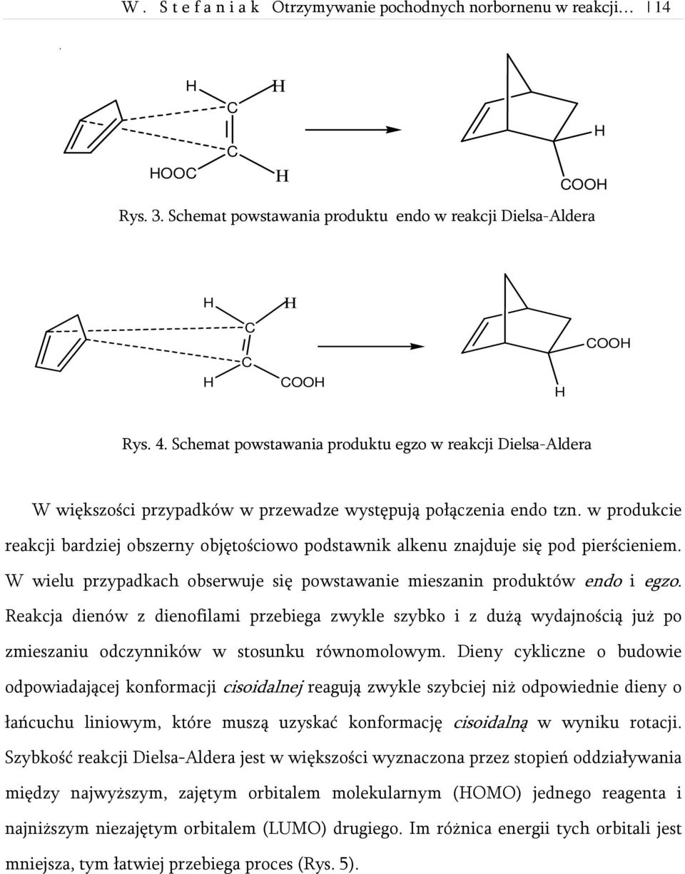 w produkcie reakcji bardziej obszerny objętościowo podstawnik alkenu znajduje się pod pierścieniem. W wielu przypadkach obserwuje się powstawanie mieszanin produktów endo i egzo.