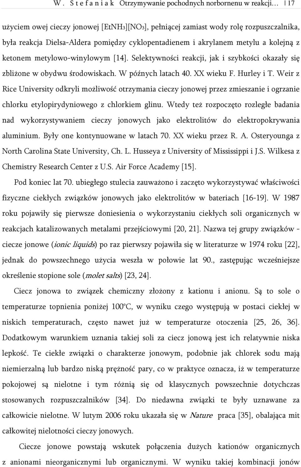 Hurley i T. Weir z Rice University odkryli możliwość otrzymania cieczy jonowej przez zmieszanie i ogrzanie chlorku etylopirydyniowego z chlorkiem glinu.