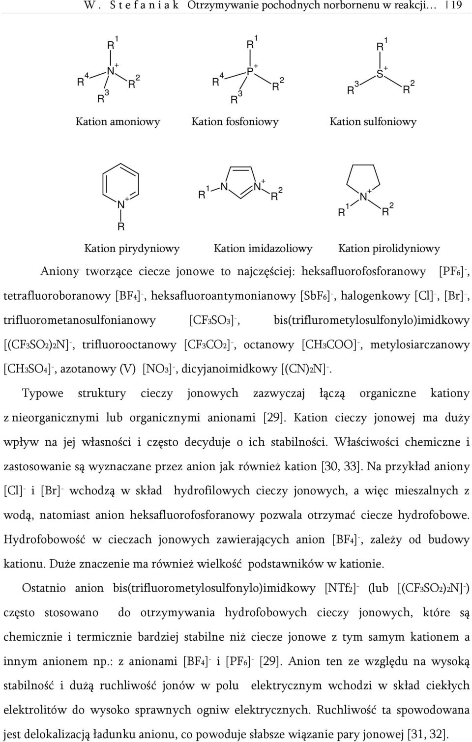 heksafluoroantymonianowy [SbF6] -, halogenkowy [Cl] -, [Br] -, trifluorometanosulfonianowy [CF3SO3] -, bis(triflurometylosulfonylo)imidkowy [(CF3SO2)2N] -, trifluorooctanowy [CF3CO2] -, octanowy