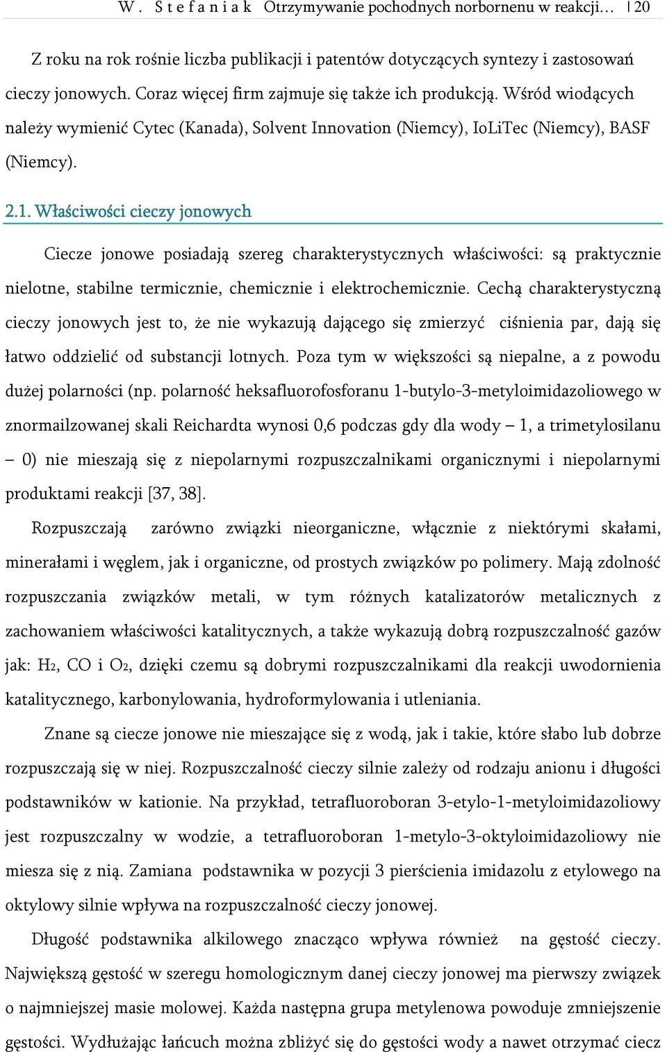 Właściwości cieczy jonowych Ciecze jonowe posiadają szereg charakterystycznych właściwości: są praktycznie nielotne, stabilne termicznie, chemicznie i elektrochemicznie.