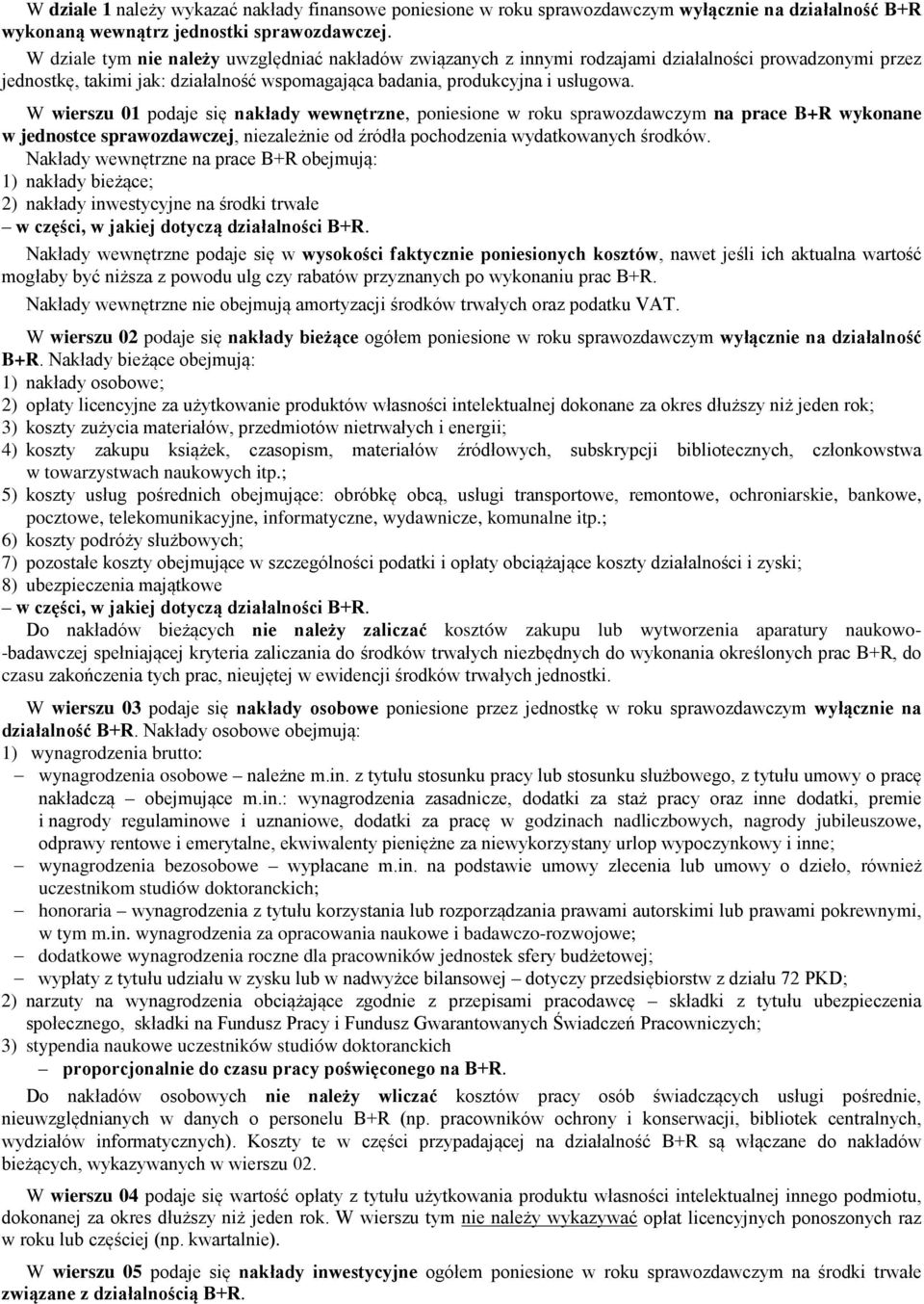 W wierszu 01 podaje się nakłady wewnętrzne, poniesione w roku sprawozdawczym na prace B+R wykonane w jednostce sprawozdawczej, niezależnie od źródła pochodzenia wydatkowanych środków.