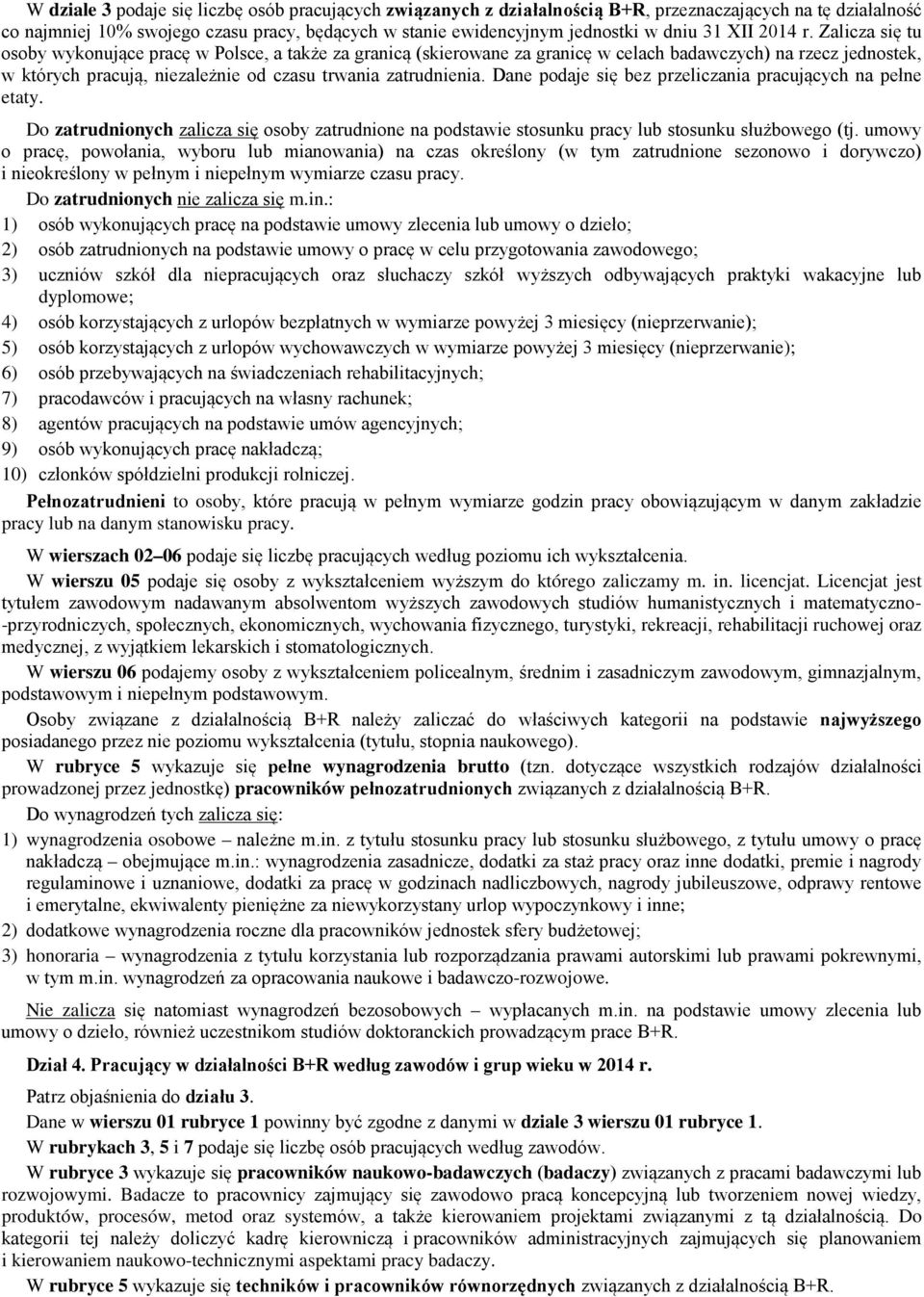Zalicza się tu osoby wykonujące pracę w Polsce, a także za granicą (skierowane za granicę w celach badawczych) na rzecz jednostek, w których pracują, niezależnie od czasu trwania zatrudnienia.